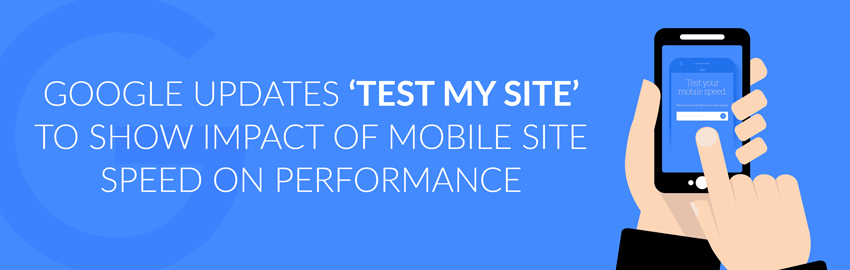Google Updates ‘Test My Site’ to Show Impact of Mobile Site Speed on Performance