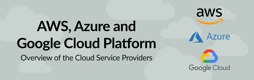 An Overview of the Cloud Providers AWS, Azure and Google Cloud Platform