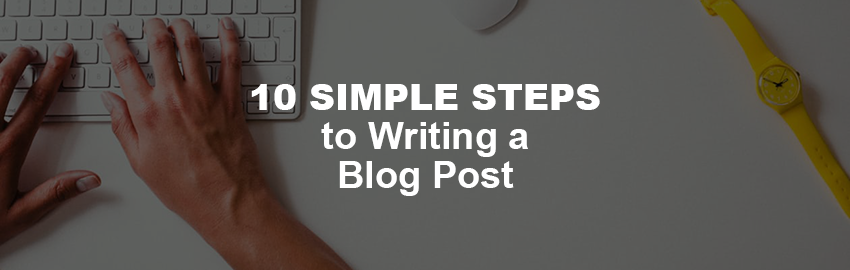 10 Simple Steps to Writing a Blog Post