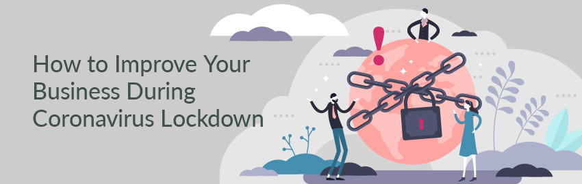 How to Improve Your Business During Coronavirus Lockdown