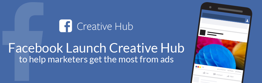 Facebook Launch Creative Hub to Help Marketers Get the Most from Ads